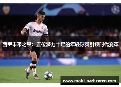 西甲未来之星:五位潜力十足的年轻球员引领时代变革