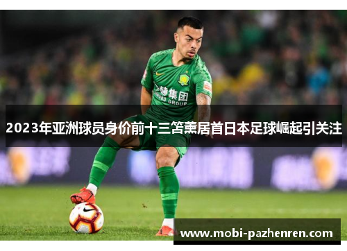 2023年亚洲球员身价前十三笘薰居首日本足球崛起引关注
