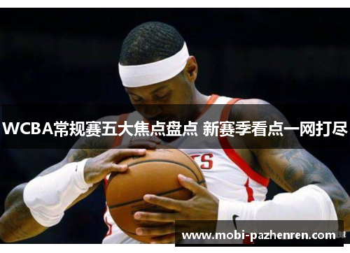 WCBA常规赛五大焦点盘点 新赛季看点一网打尽