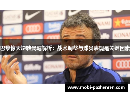 巴黎惊天逆转曼城解析：战术调整与球员表现是关键因素