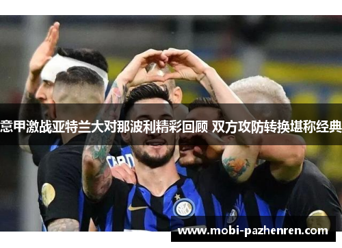 意甲激战亚特兰大对那波利精彩回顾 双方攻防转换堪称经典