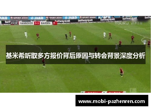 基米希听取多方报价背后原因与转会背景深度分析