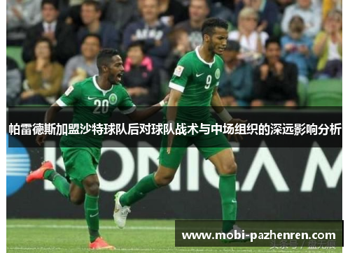 帕雷德斯加盟沙特球队后对球队战术与中场组织的深远影响分析