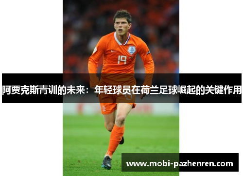 阿贾克斯青训的未来：年轻球员在荷兰足球崛起的关键作用