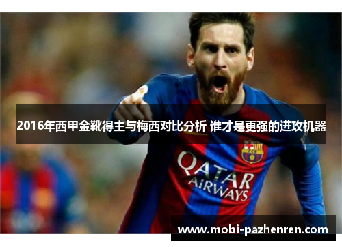 2016年西甲金靴得主与梅西对比分析 谁才是更强的进攻机器 2016年西甲金靴得主与梅西对比分析 谁才是更强的进攻机器