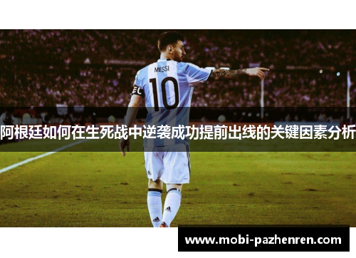 阿根廷如何在生死战中逆袭成功提前出线的关键因素分析 阿根廷如何在生死战中逆袭成功提前出线的关键因素分析