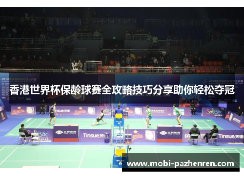 香港世界杯保龄球赛全攻略技巧分享助你轻松夺冠