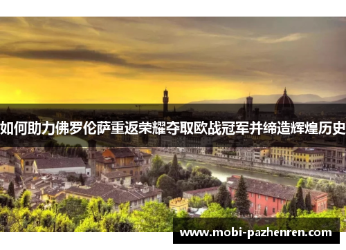 如何助力佛罗伦萨重返荣耀夺取欧战冠军并缔造辉煌历史