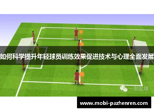 如何科学提升年轻球员训练效果促进技术与心理全面发展