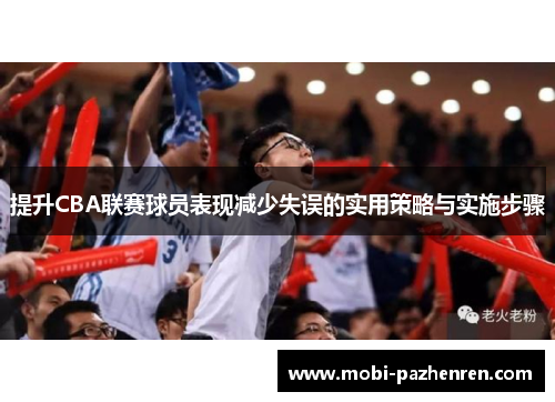 提升CBA联赛球员表现减少失误的实用策略与实施步骤