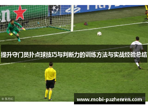 提升守门员扑点球技巧与判断力的训练方法与实战经验总结