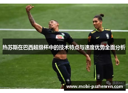 热苏斯在巴西超级杯中的技术特点与速度优势全面分析