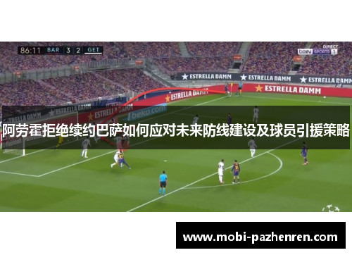 阿劳霍拒绝续约巴萨如何应对未来防线建设及球员引援策略