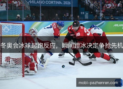 冬奥会冰球起跑反应,瞬间蹬冰决定争抢先机 冬奥会冰球起跑反应,瞬间蹬冰决定争抢先机