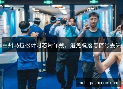 兰州马拉松计时芯片佩戴,避免脱落与信号丢失 兰州马拉松计时芯片佩戴,避免脱落与信号丢失